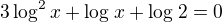 $3\log_{}^{2}x+\log_{}x+\log_{}2=0$