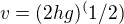 $v=(2hg)^(1/2)$