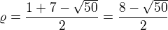 $\varrho =\frac{1+7-\sqrt{50}}{2}=\frac{8-\sqrt{50}}{2}$