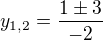 $y_{1,2} = \frac{1 \pm 3}{-2}$