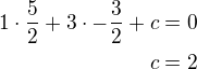 $1\cdot\frac 52+3\cdot-\frac 32+c=0\\c=2$