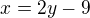 $x=2y-9$