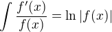$\int\frac{f^\prime(x)}{f(x)}=\ln|f(x)|$