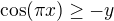 $\cos(\pi x) \ge -y$