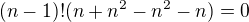 $(n-1)!(n+n^{2}-n^{{2}}-n)=0$
