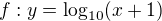 $f:y=\log_{10}(x+1)$