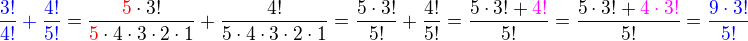 kopírovat do textarea $\color{blue}\frac{3!}{4!} + \frac{4!}{5!}\color{black}=\frac{\color{red}5\color{black}\cdot3!}{\color{red}5\color{black}\cdot4\cdot3\cdot2\cdot1}+\frac{4!}{5\cdot4\cdot3\cdot2\cdot1}=\frac{5\cdot3!}{5!} + \frac{4!}{5!}=\frac{5\cdot3! + \color{magenta}4!}{5!} = \frac{5\cdot3! + \color{magenta}4\cdot3!}{5!} = \color{blue}\frac{9\cdot3!}{5!}$