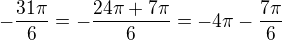 $-\frac{31\pi}{6}=-\frac{24\pi+7\pi}{6}=-4\pi-\frac{7\pi}{6}$
