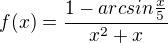 $f(x) = \frac{1-arcsin\frac{x}{5}}{x^2+x}$