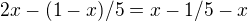 $2x-(1-x)/5=x-1/5-x$