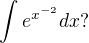 $\int{e^{x^{-2}}dx}\textrm{?}$