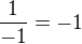 $\frac {1}{-1}=-1$