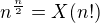 $n^{\frac{n}{2}} = X(n!)$