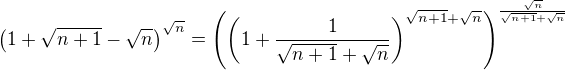 $\(1+\sqrt{n+1}-\sqrt{n}\)^{\sqrt{n}}=\(\(1+\frac{1}{\sqrt{n+1}+\sqrt{n}}\)^{\sqrt{n+1}+\sqrt{n}}\)^{\frac{\sqrt{n}}{\sqrt{n+1}+\sqrt{n}}}$