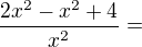 $\frac{2x^{2}-x^{2}+4}{x^{2}} =$