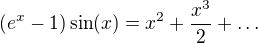 $(e^x - 1) \sin(x) = x^2 + \frac{x^3}{2} + \dots$