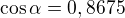 $\cos{\alpha}=0,8675$