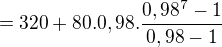 $=320 + 80.0,98.\frac{0,98^{7}-1}{0,98-1}$