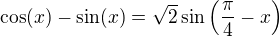 $\cos(x)-\sin(x)=\sqrt2\sin\(\frac{\pi}{4}-x\)$