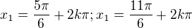 $x_{1}=\frac{5\pi }{6}+2k\pi ; x_{1}=\frac{11\pi }{6}+2k\pi$