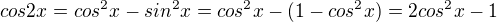 $cos2x=cos^{2}x-sin^{2}x=cos^{2}x-(1-cos^{2}x)=2cos^{2}x-1$