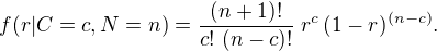 $f(r | C=c, N=n) = \frac{(n+1)!}{c!\,\,(n - c)!} \; r^c\,(1-r)^{(n-c)}.$