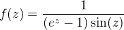 $f(z) = \frac{1}{(e^z - 1)\sin(z)}$