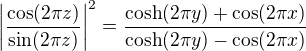 $\left|\frac{\cos (2\pi z)}{\sin (2\pi z)}\right|^2=\frac{\cosh (2\pi y )+\cos(2\pi x)}{\cosh (2\pi y )-\cos(2\pi x)}$