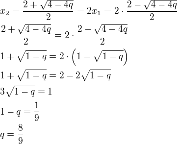 $x_2=\frac{2+\sqrt{4-4q}}{2}=2x_1=2\cdot\frac{2-\sqrt{4-4q}}{2}\nl\frac{2+\sqrt{4-4q}}{2}=2\cdot\frac{2-\sqrt{4-4q}}{2}\nl1+\sqrt{1-q}=2\cdot\(1-\sqrt{1-q}\)\nl1+\sqrt{1-q}=2-2\sqrt{1-q}\nl3\sqrt{1-q}=1\nl1-q=\frac19\nlq=\frac89$