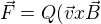 $\vec{F} = Q(\vec{v} x \vec{B}$