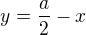 $y=\frac{a}{2}-x$
