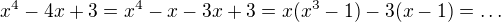 $x^4-4x+3=x^4-x-3x+3=x(x^3-1)-3(x-1)=\ldots$
