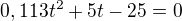 $0,113t^{2}+5t-25=0$