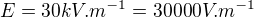 $E= 30 kV.m^{-1}= 30000 V.m^{-1}$