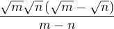 ${\frac {\sqrt {m}\sqrt {n} \left( \sqrt {m}-\sqrt {n} \right) }{m-n}}$
