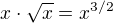 $x\cdot \sqrt{x} = x^{3/2}$
