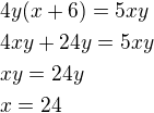 $4y(x+6)=5xy\nl4xy+24y=5xy\nlxy=24y\nlx=24$
