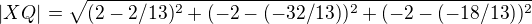 $|XQ|=\sqrt{(2-2/13)^{2}+(-2-(-32/13))^{2}+(-2-(-18/13))^{2}}$