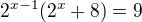 $2^{x-1}(2^x+8)=9 $