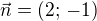 $\vec{n}=(2;\,-1)$