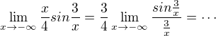 $\lim_{x\to-\infty }\frac{x}{4}sin\frac{3}{x}=\frac{3}{4}\lim_{x\to-\infty }\frac{sin\frac{3}{x}}{\frac{3}{x}}=\cdots$