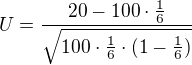 $U=\frac{20-100\cdot \frac{1}{6}}{\sqrt{100\cdot \frac{1}{6}\cdot (1-\frac{1}{6})}} $