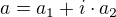 $a = a_1 + i \cdot a_2$