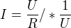 $I=\frac{U}{R}/*\frac{1}{U}$