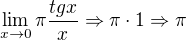 $\lim_{x\to0} \pi \frac{tgx}{x} \Rightarrow \pi \cdot 1\Rightarrow \pi$