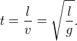 $t = \frac{l}{v} = \sqrt{\frac{l}{g}}.$