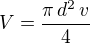 $V=\frac{\pi\,d^2\,v}{4}$