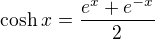 $\text{cosh}\:x=\frac{e^x+e^{-x}}{2}$