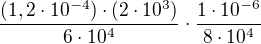 $\frac{(1,2 \cdot 10^{-4}) \cdot (2 \cdot 10^3)}{6 \cdot 10^4} \cdot \frac{1 \cdot 10^{-6}}{8 \cdot 10^4}$