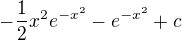 $-\frac{1}{2}x^{2}e^{-x^{2}}-e^{-x^{2}}+c$